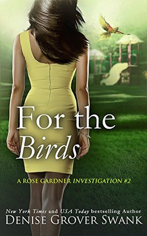  For the Birds by Denise Grover Swank is the second book in the Rose Gardner Investigations series, a romantic mystery series.