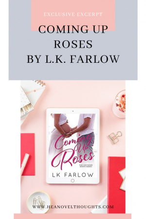 You can only find this sweet and sexy excerpt from LK Farlow's debut novel, Coming Up Roses, right here on HEA Novel Thoughts.