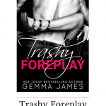 Trashy Foreplay by Gemma James is an illicit forbidden romance that is filled with angst that will leaving you dying to know more!