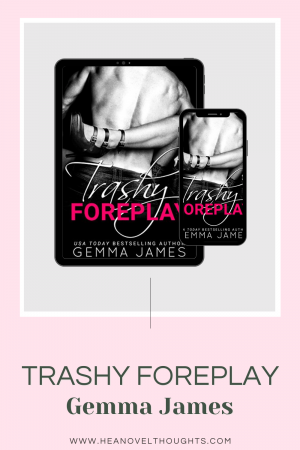 Trashy Foreplay by Gemma James is an illicit forbidden romance that is filled with angst that will leaving you dying to know more!