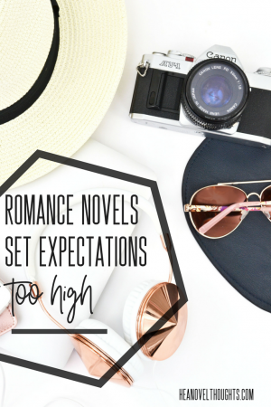 I hear all the time from my friends that I'm still single because romance novels set my expectations too high. What do you think?