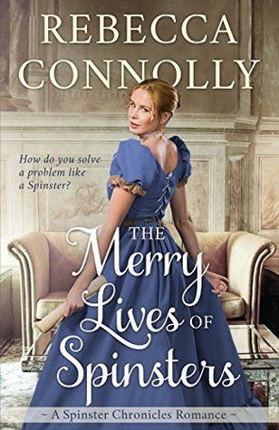 The Merry Lives of Spinsters by Rebecca Connolly is the first book in the Spinster Chronicles and it's a hilarious must read historical romance novel.
