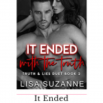 It Ended with the Truth is the conclusion to the Truth and Lies Duet by Lisa Suzanne. Find out what happens after the bombshell was dropped.