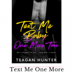 Text Me Baby One More Time by Teagan Hunter is a second chance romantic comedy that will hurt your heart and have you laughing in the next breath.