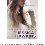 Something In The Way, the first book in the series by Jessica Hawkins is a must read angsty, forbidden love triangle romance.