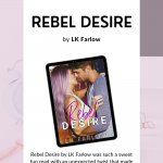 Rebel Desire by LK Farlow was such a sweet fun read with an unexpected twist that made it that much better, plus a sexy single dad!